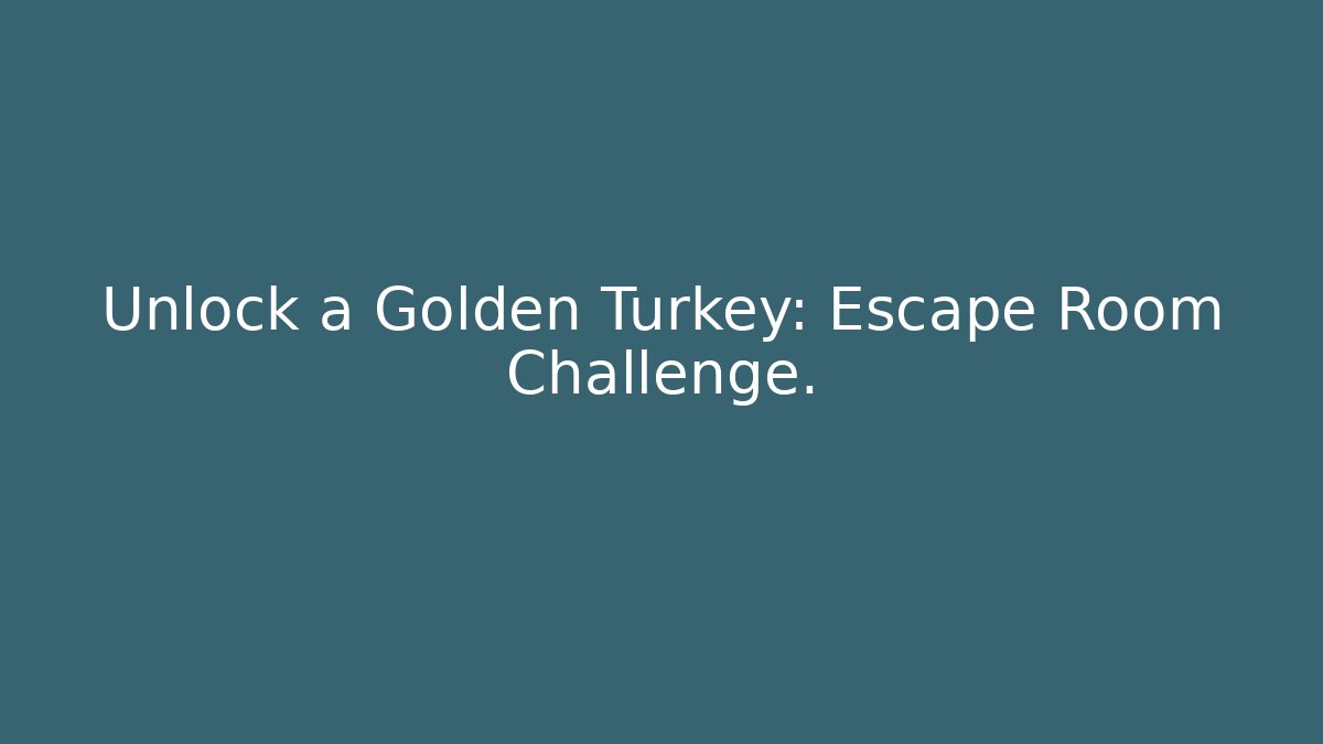 Unlock a Golden Turkey: Escape Room Challenge.