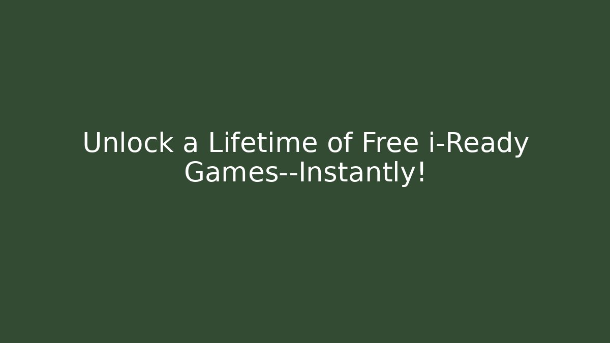 Unlock a Lifetime of Free i-Ready Games—Instantly!