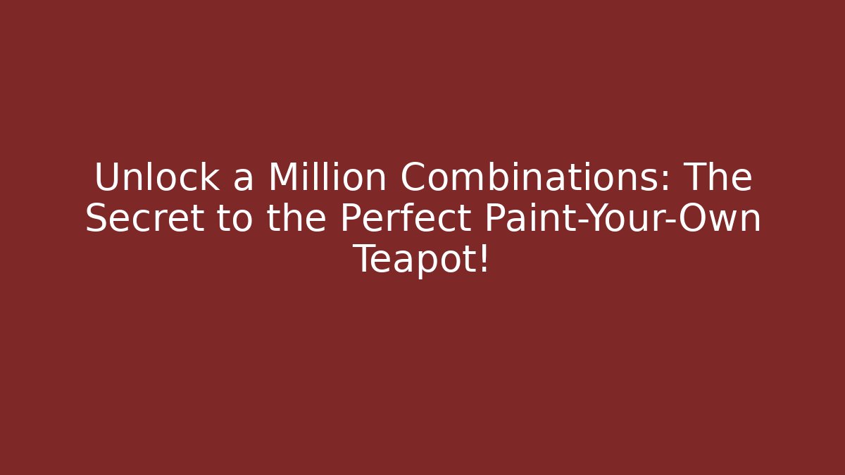 Unlock a Million Combinations: The Secret to the Perfect Paint-Your-Own Teapot!