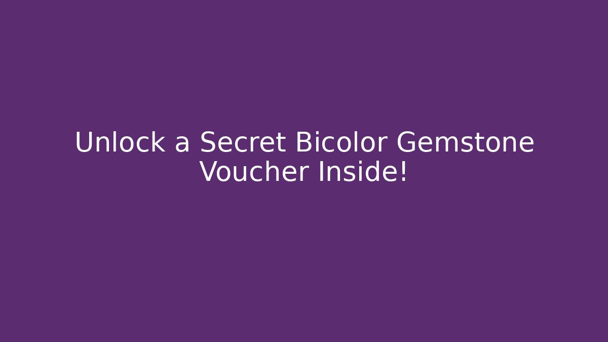 Unlock a Secret Bicolor Gemstone Voucher Inside!