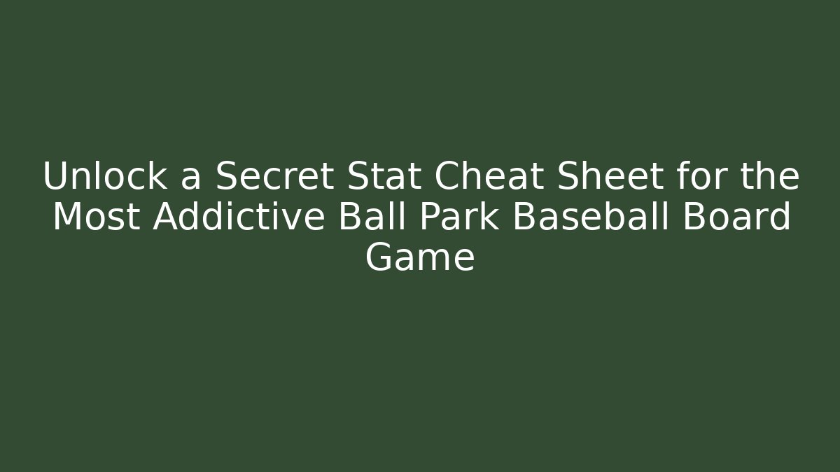 Unlock a Secret Stat Cheat Sheet for the Most Addictive Ball Park Baseball Board Game