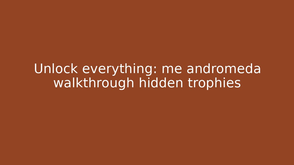 Unlock everything: me andromeda walkthrough hidden trophies