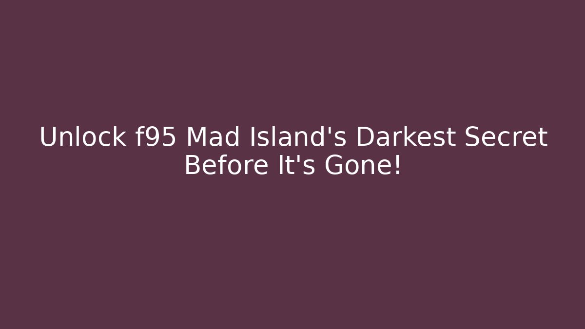 Unlock f95 Mad Island's Darkest Secret Before It's Gone!