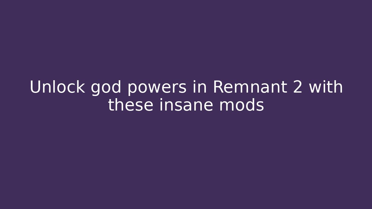 Unlock god powers in Remnant 2 with these insane mods