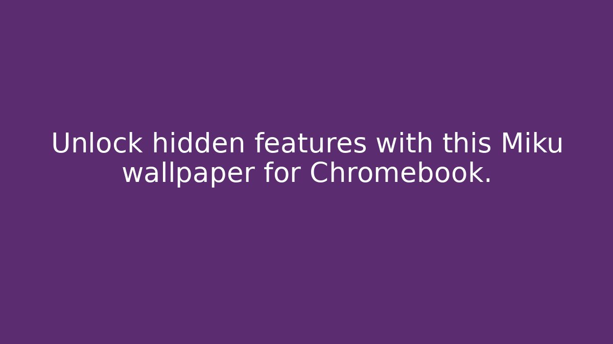 Unlock hidden features with this Miku wallpaper for Chromebook.