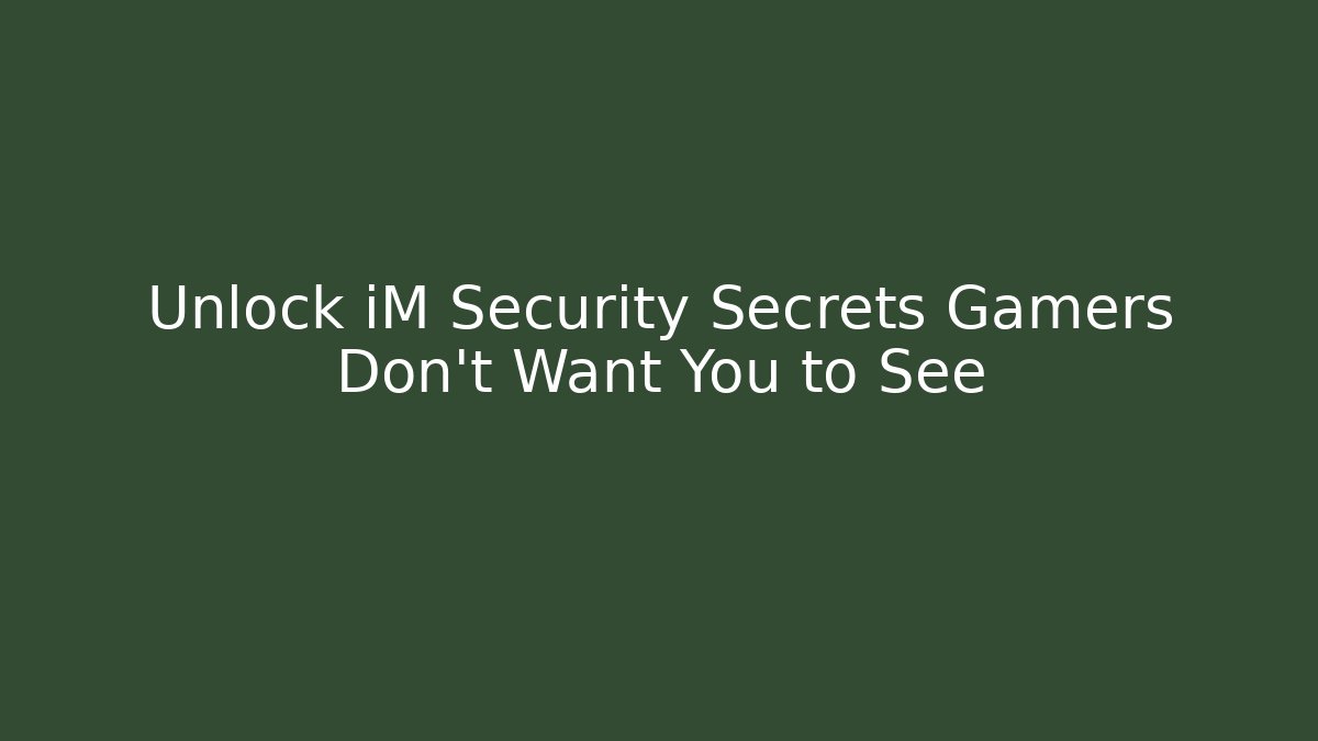 Unlock iM Security Secrets Gamers Don’t Want You to See