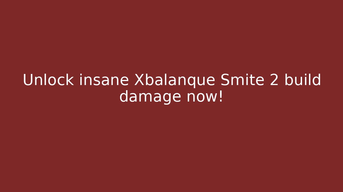 Unlock insane Xbalanque Smite 2 build damage now!