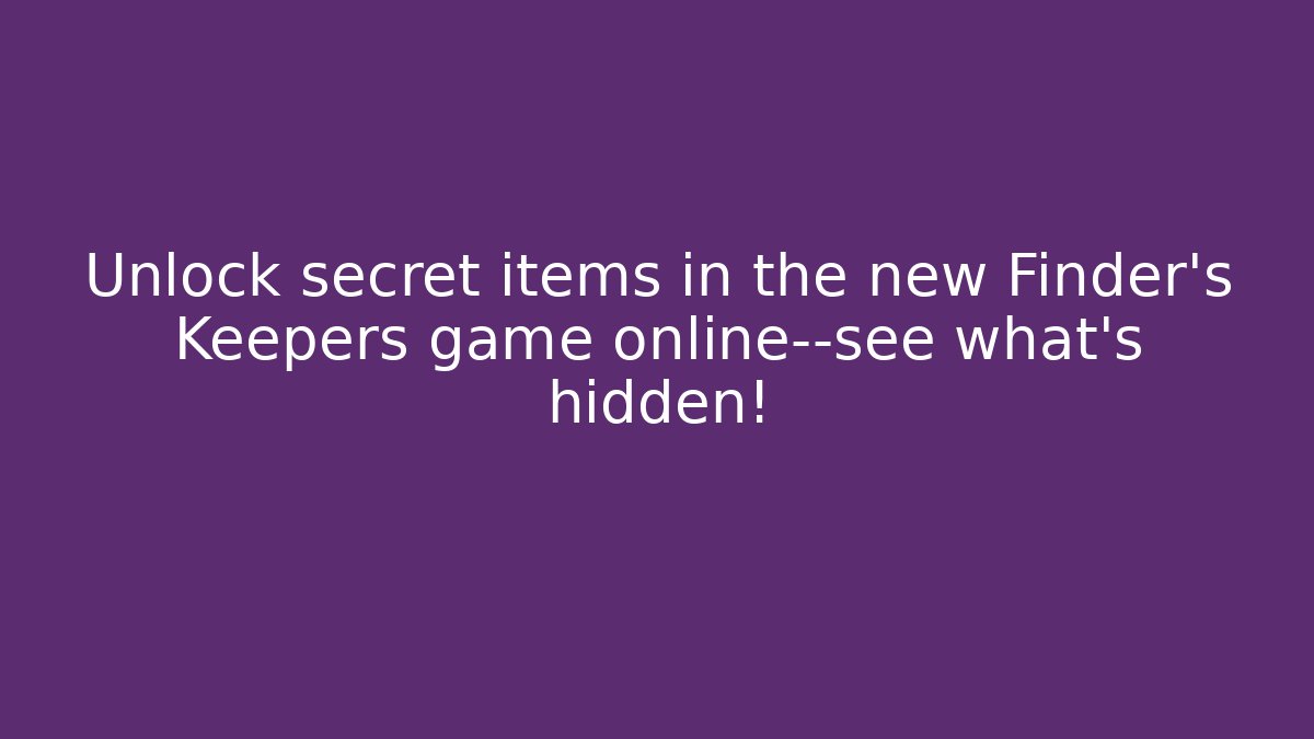Unlock secret items in the new Finder’s Keepers game online—see what’s hidden!