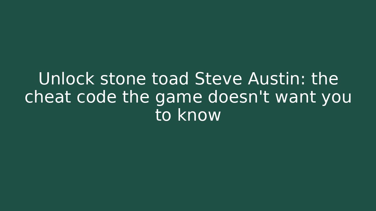 Unlock stone toad Steve Austin: the cheat code the game doesn't want you to know