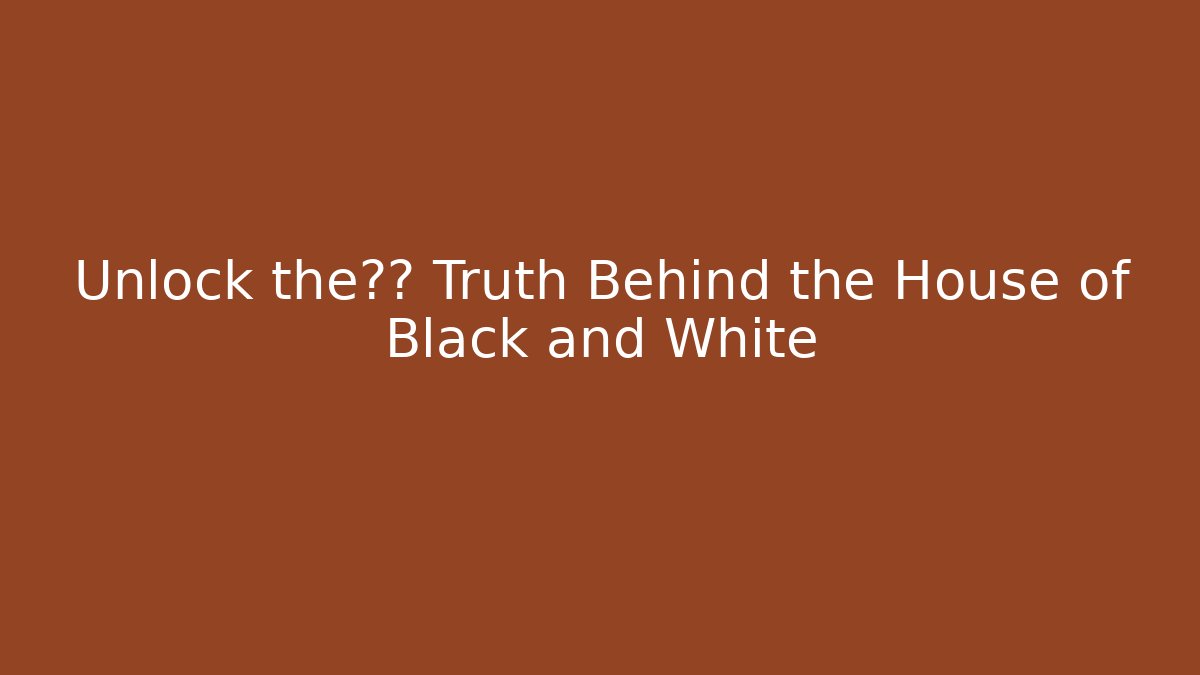 Unlock the终极 Truth Behind the House of Black and White