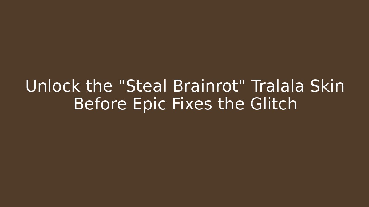 Unlock the "Steal Brainrot" Tralala Skin Before Epic Fixes the Glitch