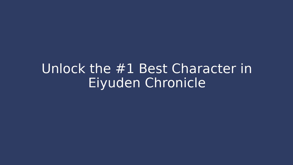 Unlock the #1 Best Character in Eiyuden Chronicle