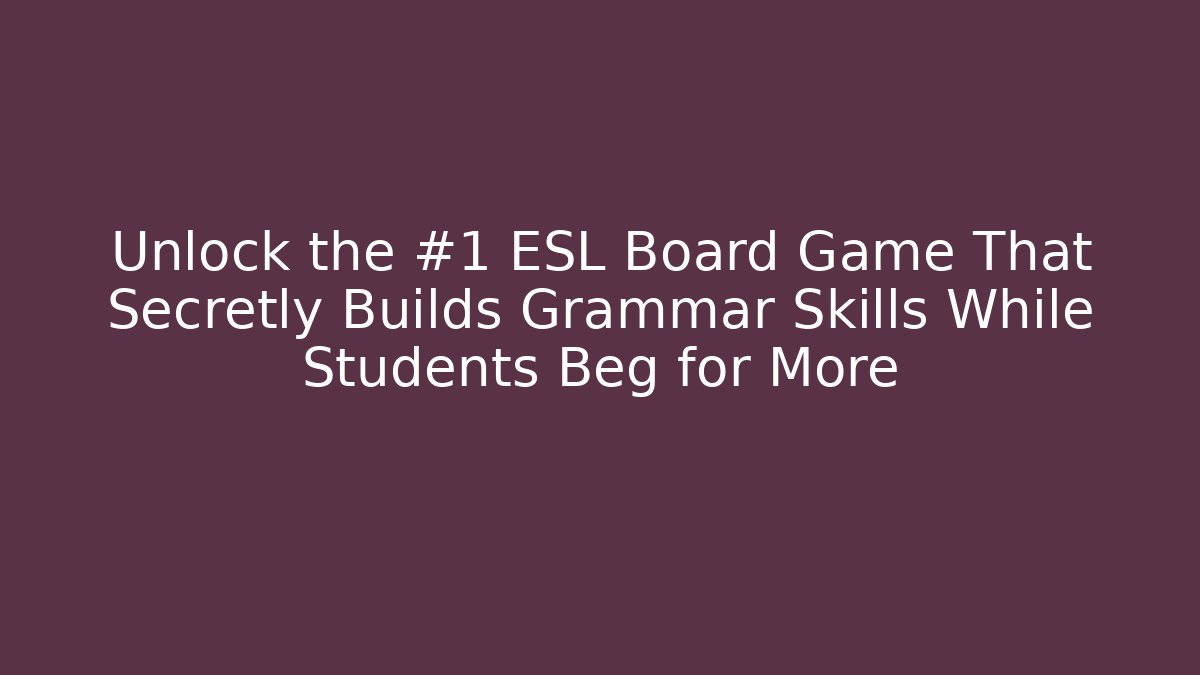 Unlock the #1 ESL Board Game That Secretly Builds Grammar Skills While Students Beg for More