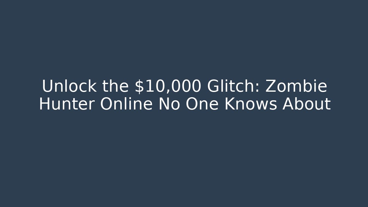 Unlock the $10,000 Glitch: Zombie Hunter Online No One Knows About