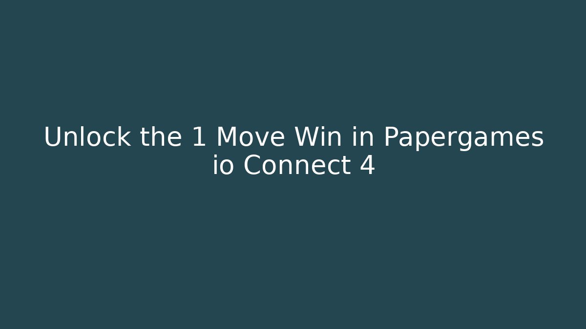 Unlock the 1 Move Win in Papergames io Connect 4
