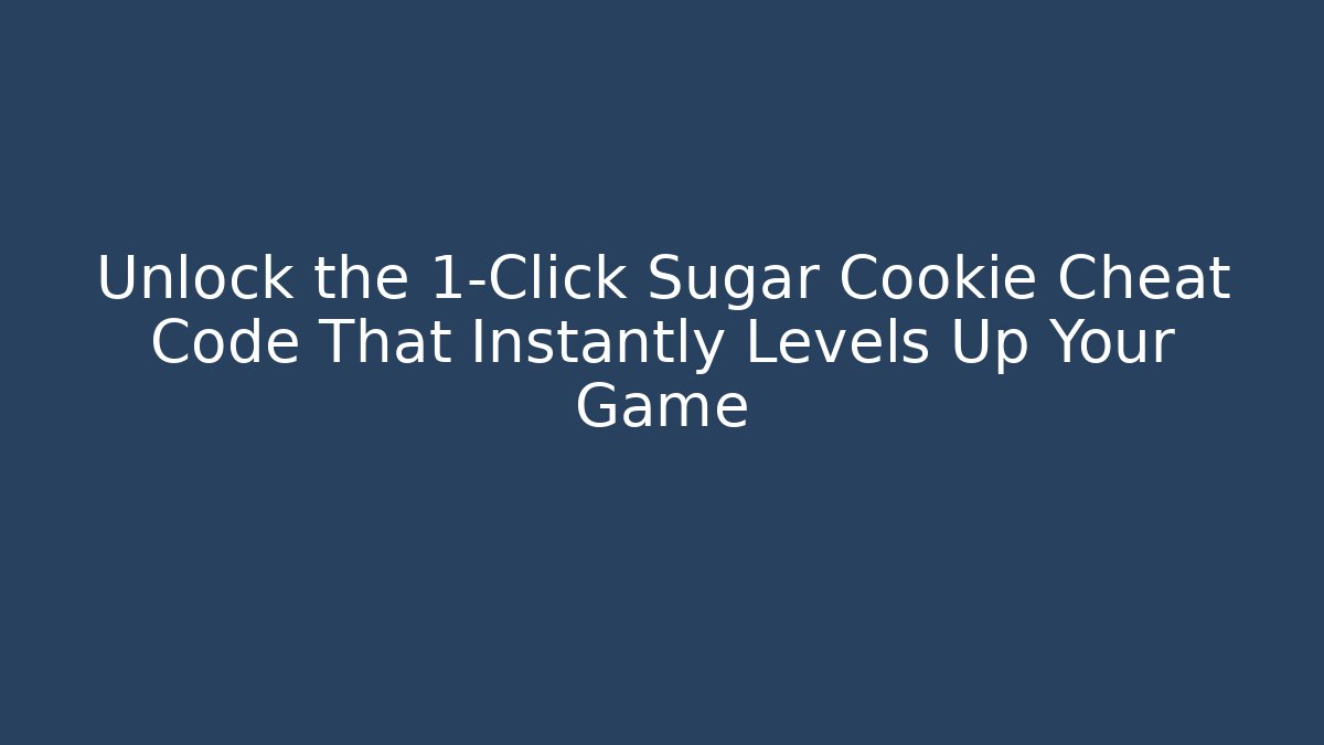 Unlock the 1-Click Sugar Cookie Cheat Code That Instantly Levels Up Your Game