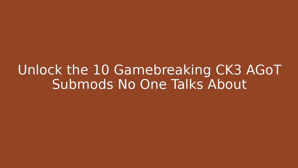 Unlock the 10 Gamebreaking CK3 AGoT Submods No One Talks About