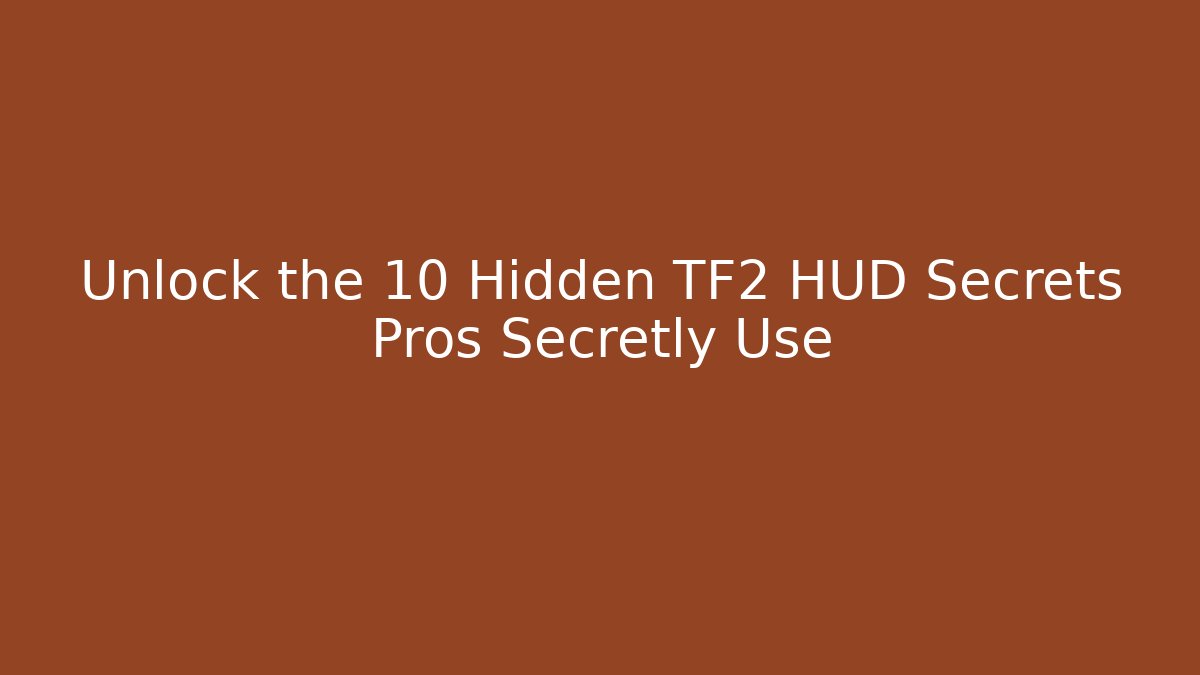 Unlock the 10 Hidden TF2 HUD Secrets Pros Secretly Use