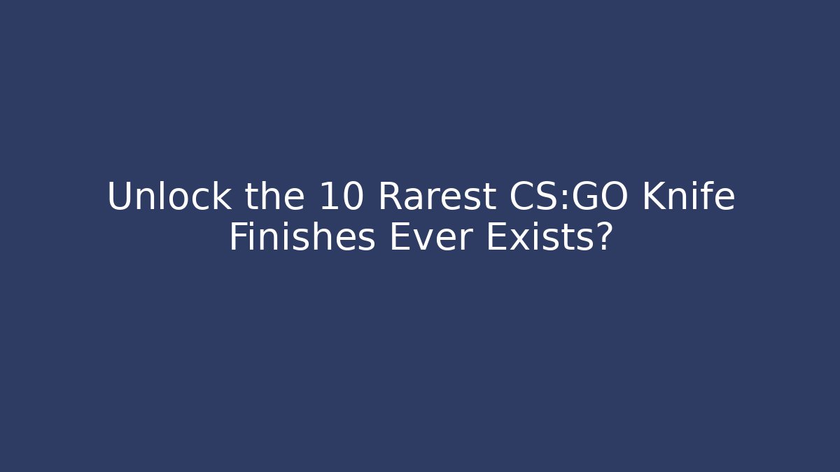 Unlock the 10 Rarest CS:GO Knife Finishes Ever Exists?