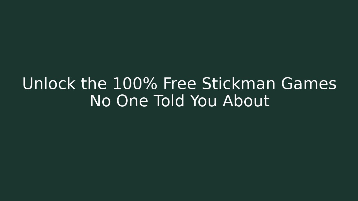 Unlock the 100% Free Stickman Games No One Told You About