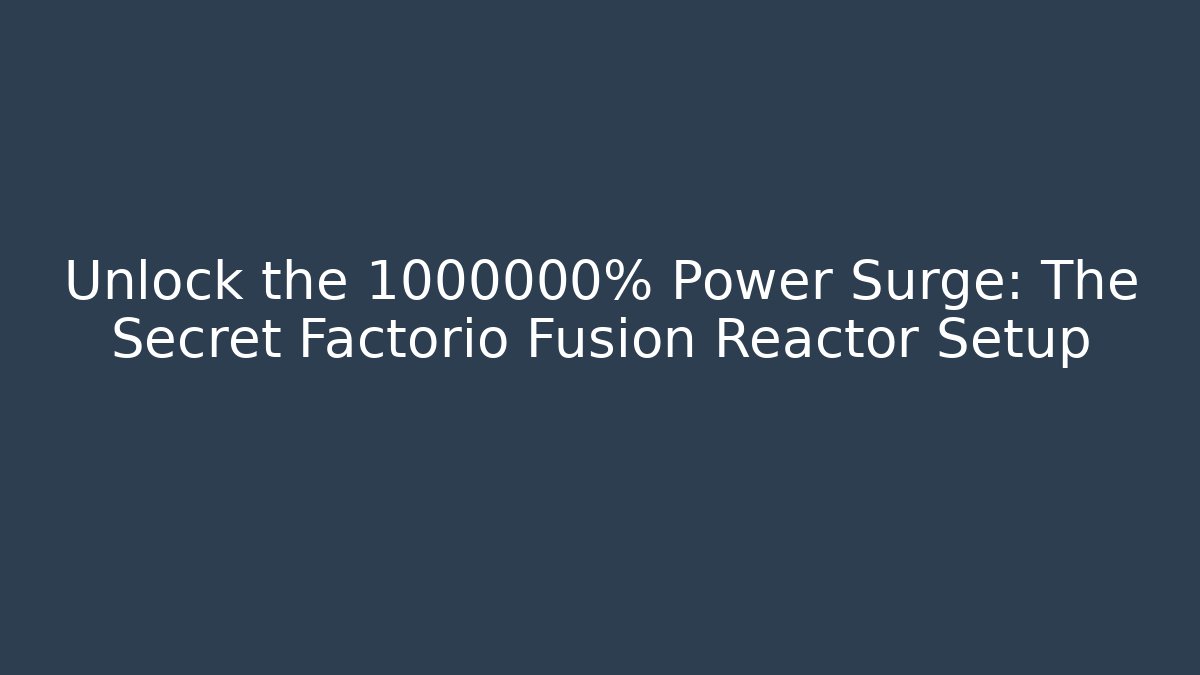 Unlock the 1000000% Power Surge: The Secret Factorio Fusion Reactor Setup