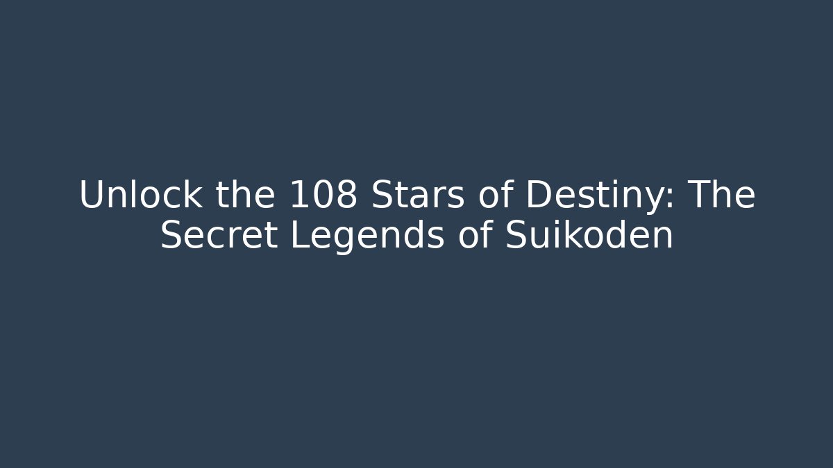 Unlock the 108 Stars of Destiny: The Secret Legends of Suikoden