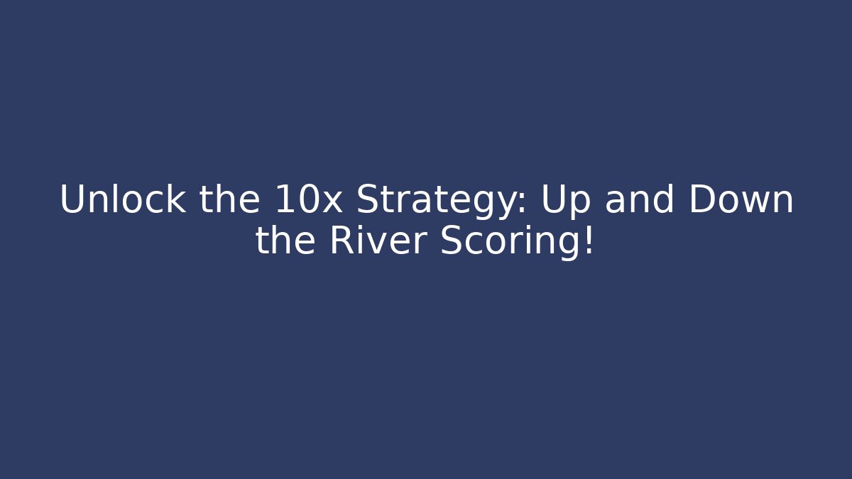 Unlock the 10x Strategy: Up and Down the River Scoring!