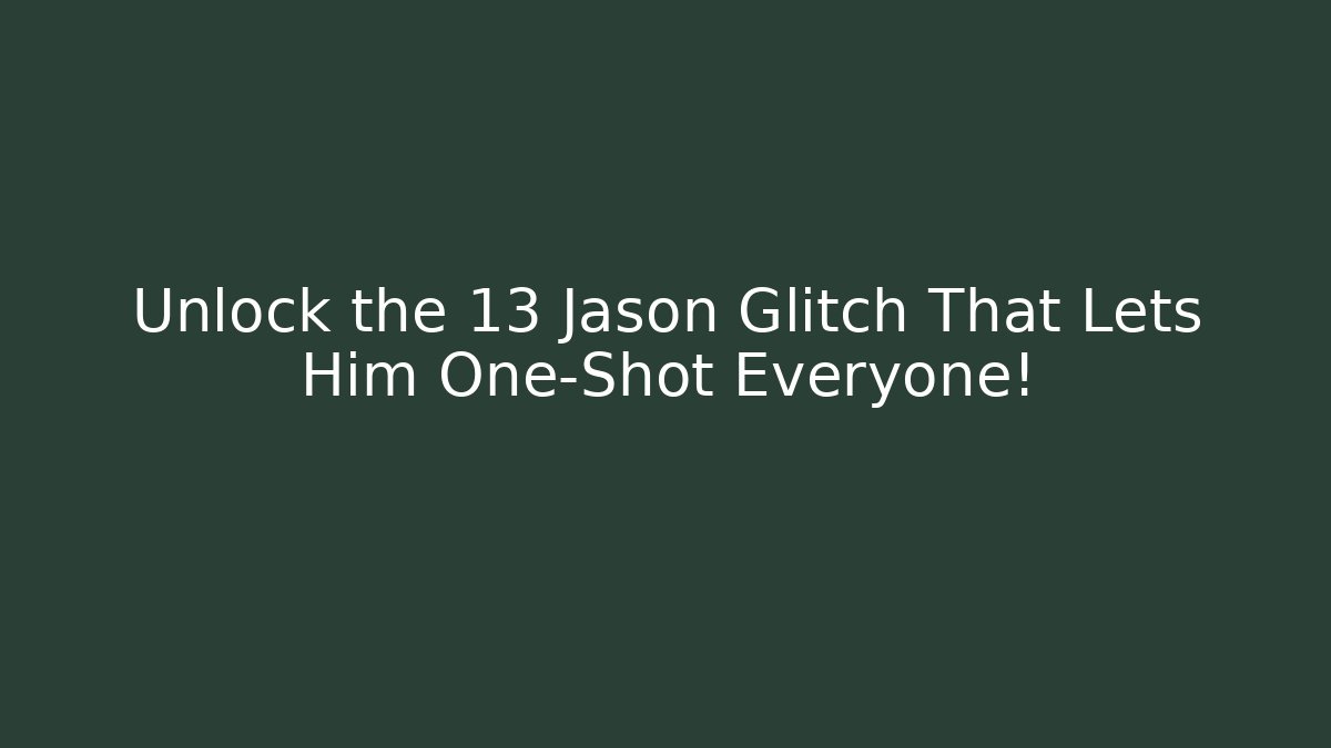 Unlock the 13 Jason Glitch That Lets Him One-Shot Everyone!