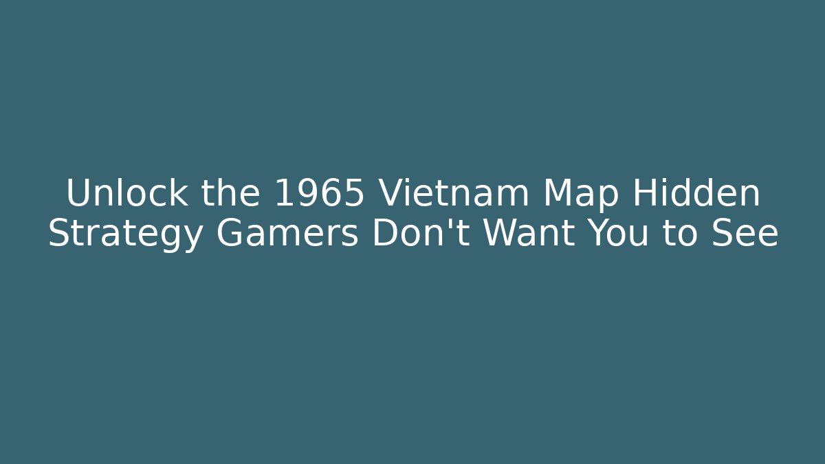 Unlock the 1965 Vietnam Map Hidden Strategy Gamers Don't Want You to See