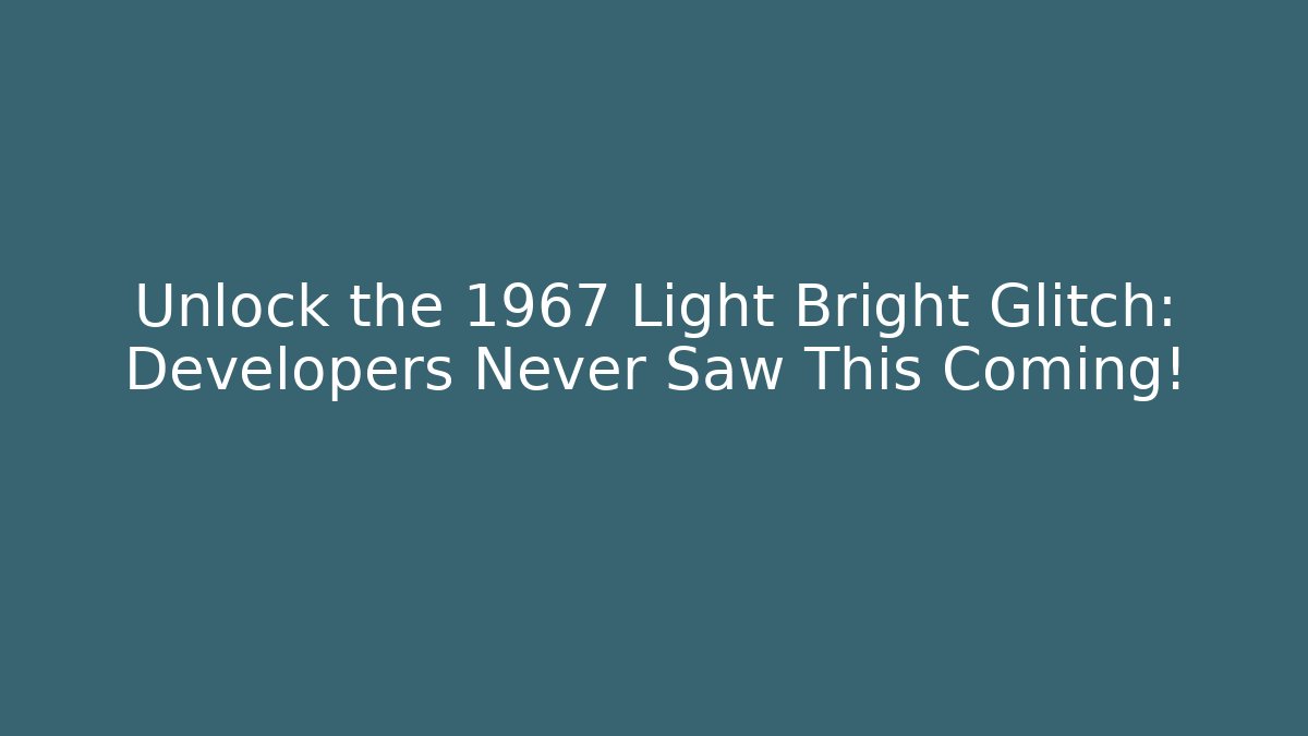 Unlock the 1967 Light Bright Glitch: Developers Never Saw This Coming!