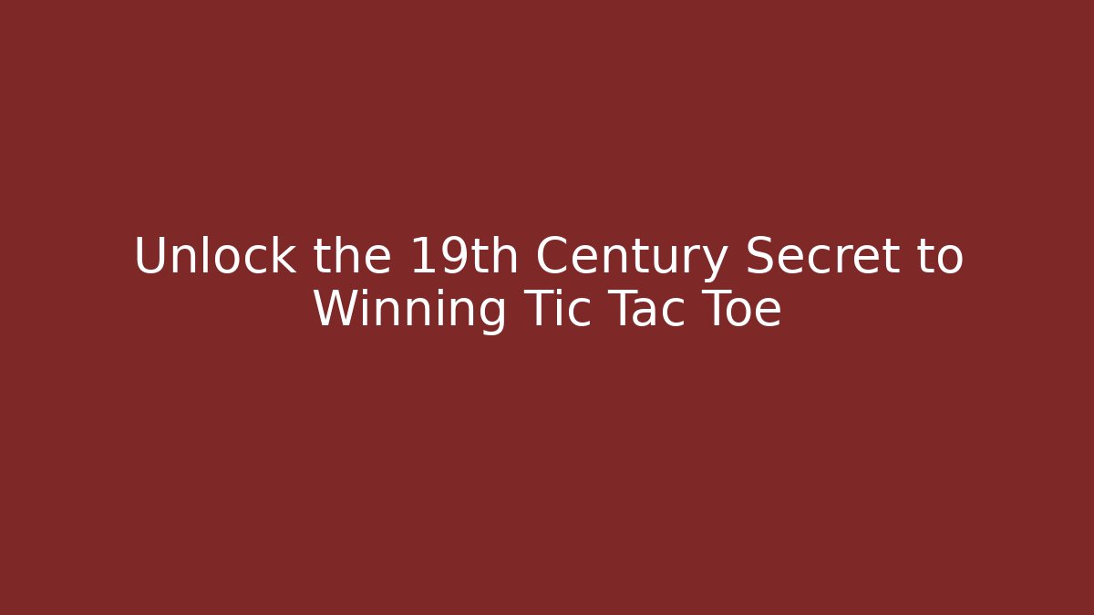 Unlock the 19th Century Secret to Winning Tic Tac Toe