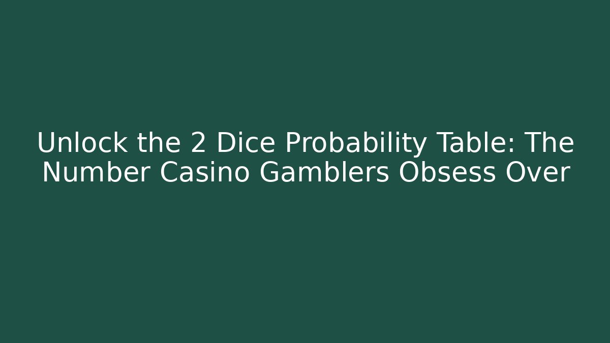 Unlock the 2 Dice Probability Table: The Number Casino Gamblers Obsess Over