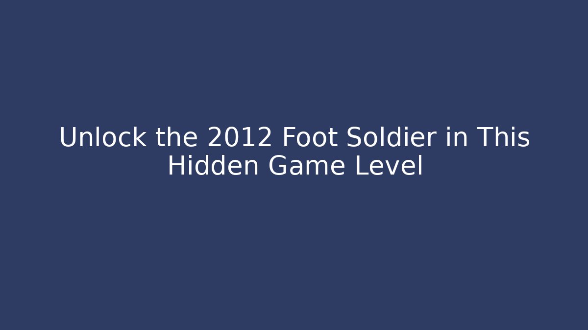 Unlock the 2012 Foot Soldier in This Hidden Game Level