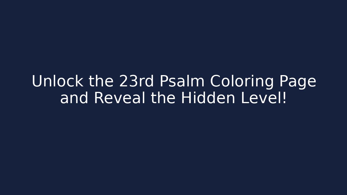 Unlock the 23rd Psalm Coloring Page and Reveal the Hidden Level!