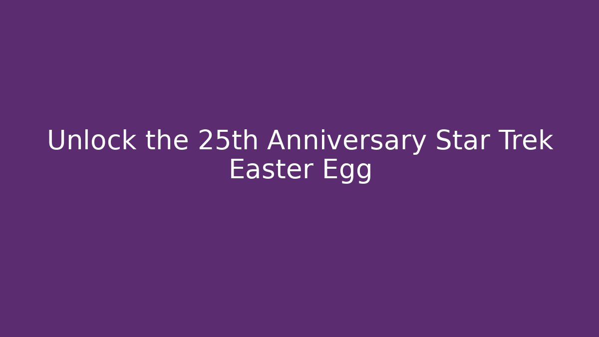Unlock the 25th Anniversary Star Trek Easter Egg