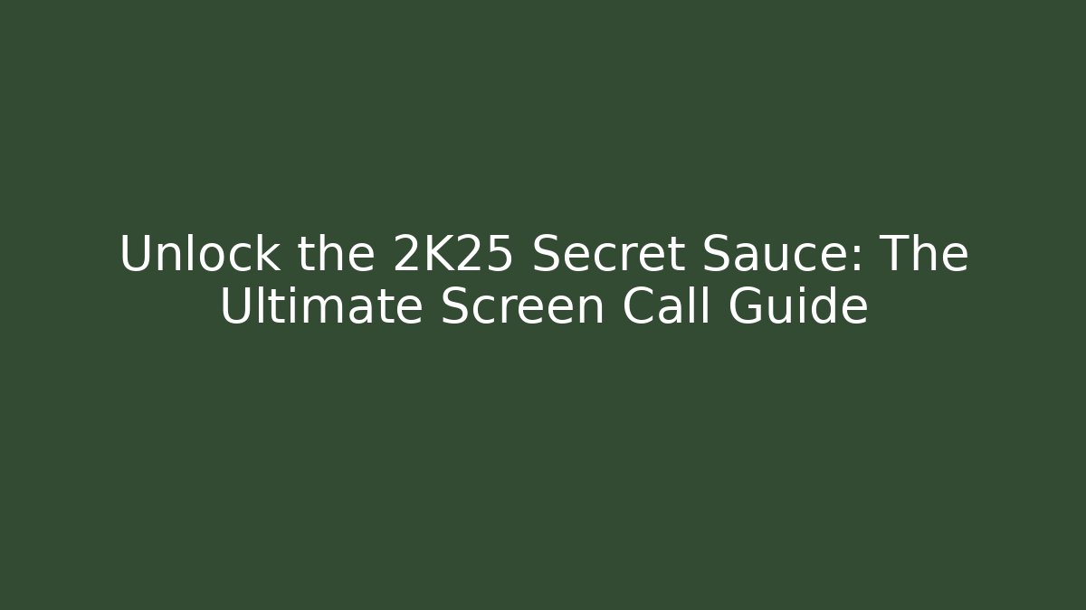 Unlock the 2K25 Secret Sauce: The Ultimate Screen Call Guide - Create More Assets