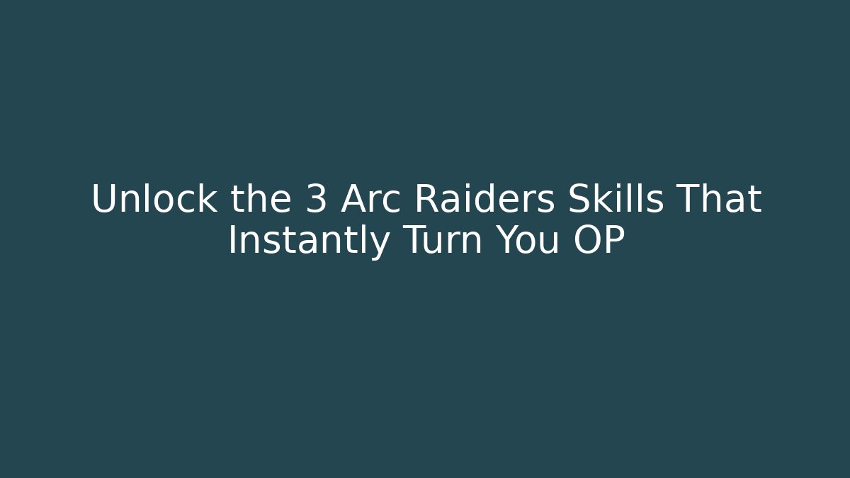 Unlock the 3 Arc Raiders Skills That Instantly Turn You OP