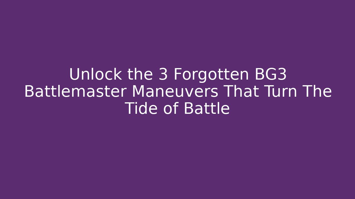 Unlock the 3 Forgotten BG3 Battlemaster Maneuvers That Turn The Tide of Battle