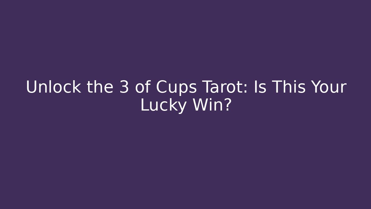 Unlock the 3 of Cups Tarot: Is This Your Lucky Win?