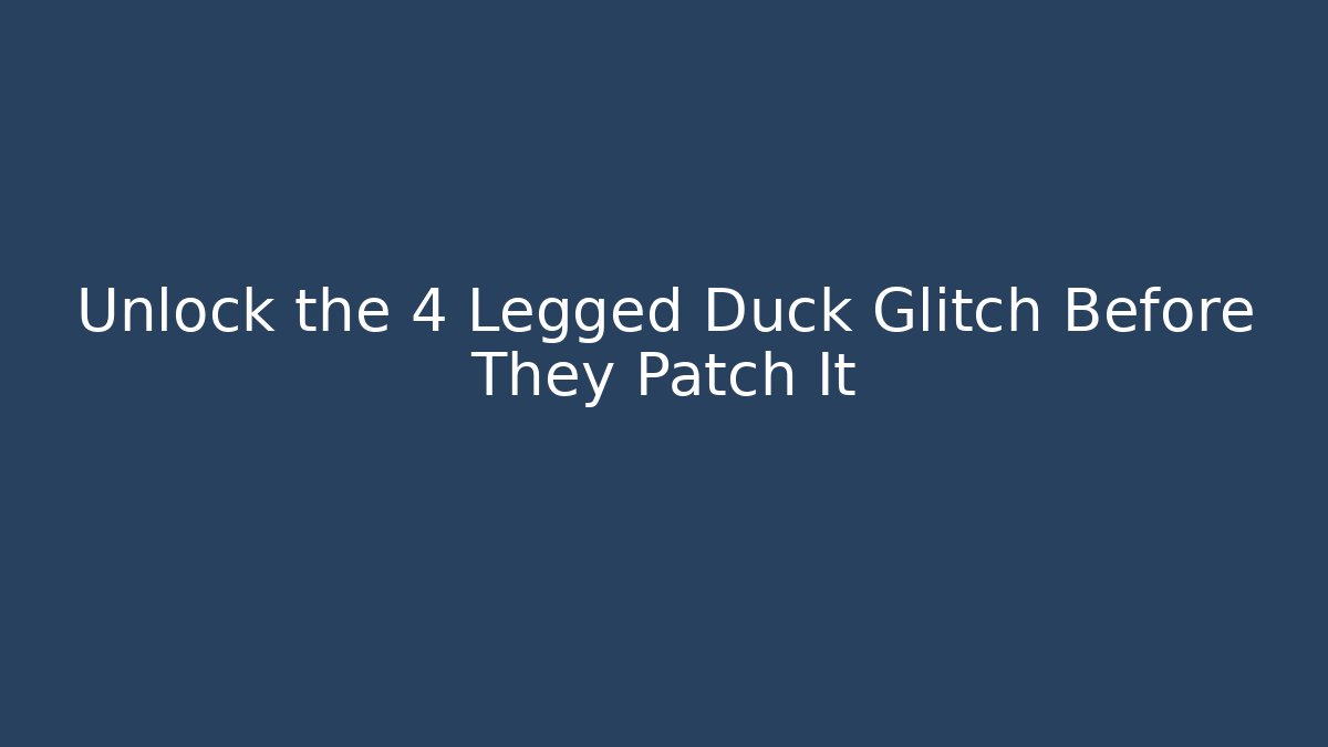 Unlock the 4 Legged Duck Glitch Before They Patch It