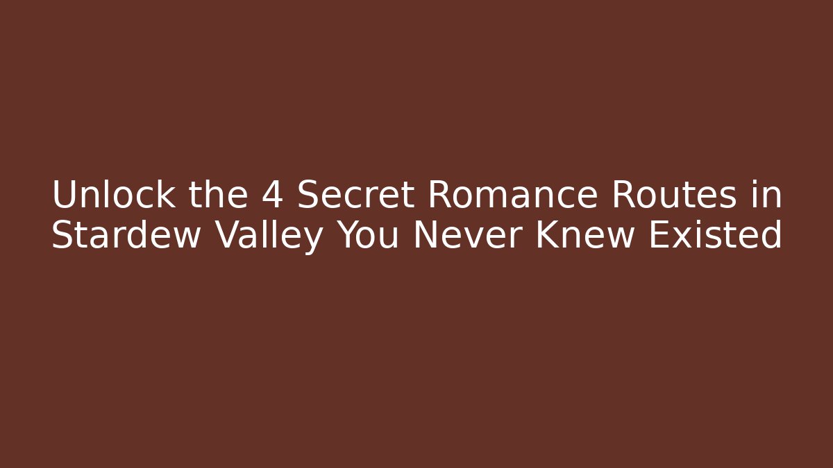 Unlock the 4 Secret Romance Routes in Stardew Valley You Never Knew Existed