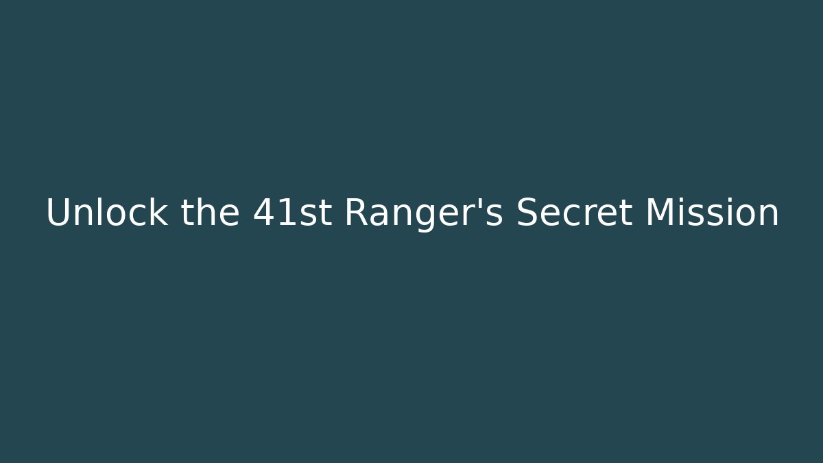 Unlock the 41st Ranger's Secret Mission