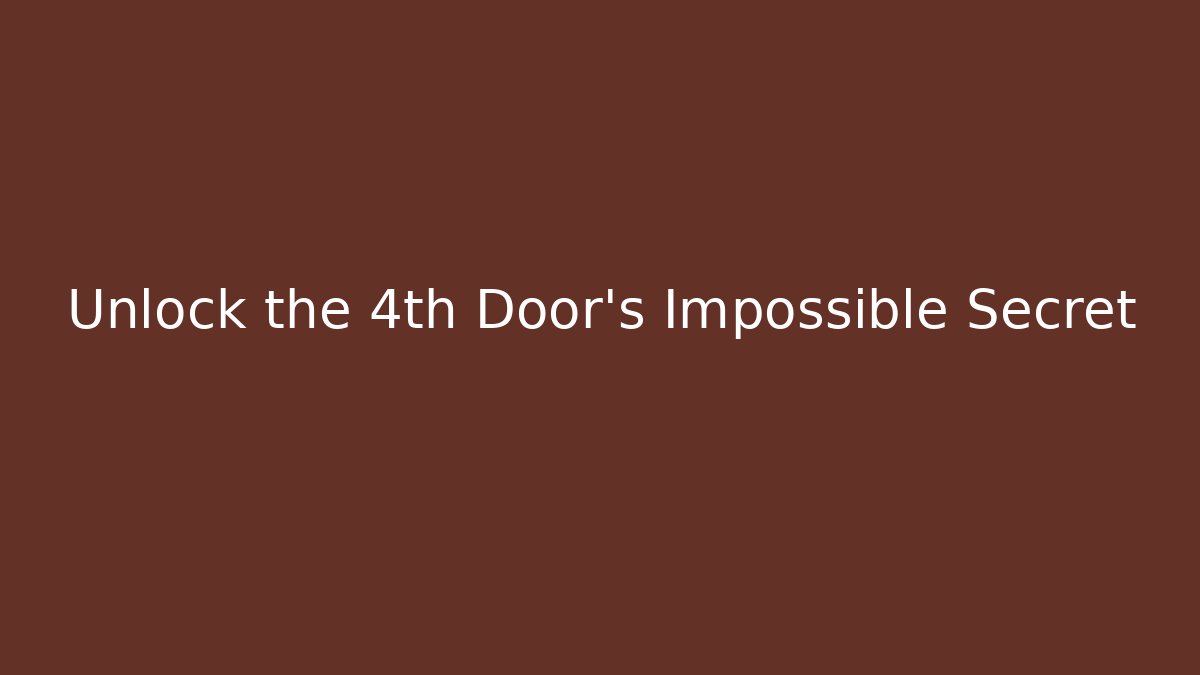 Unlock the 4th Door's Impossible Secret