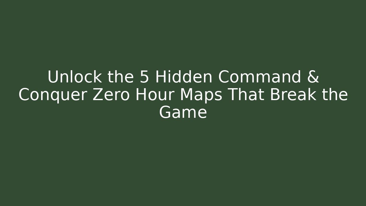 Unlock the 5 Hidden Command & Conquer Zero Hour Maps That Break the Game
