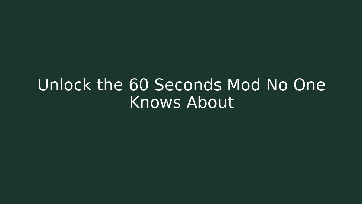 Unlock the 60 Seconds Mod No One Knows About