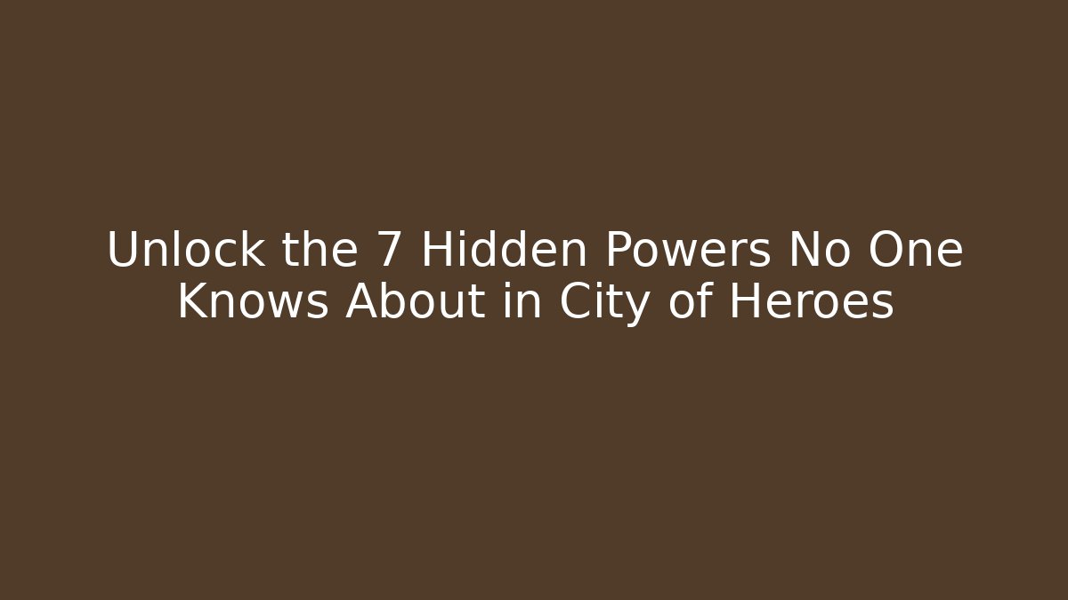 Unlock the 7 Hidden Powers No One Knows About in City of Heroes