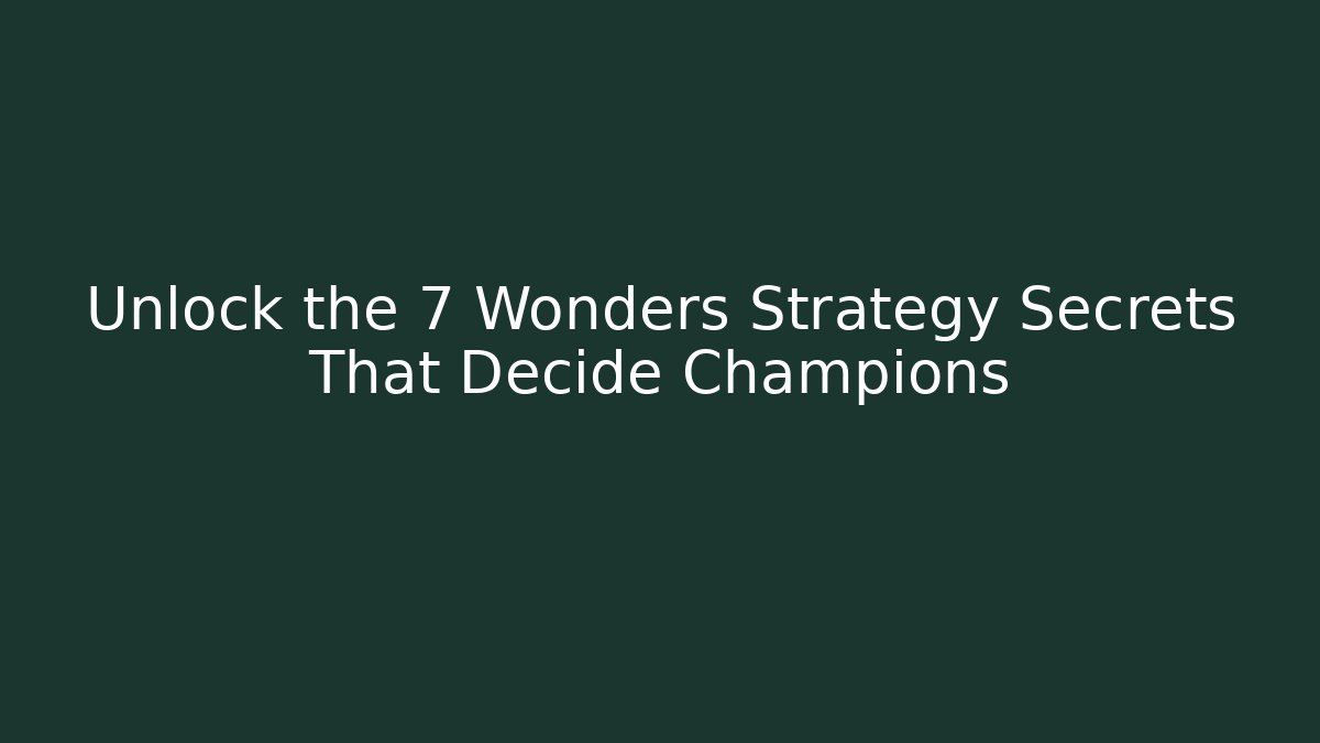 Unlock the 7 Wonders Strategy Secrets That Decide Champions
