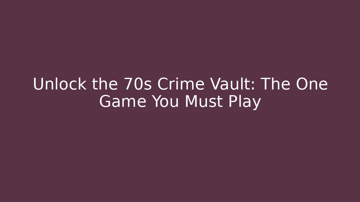 Unlock the 70s Crime Vault: The One Game You Must Play