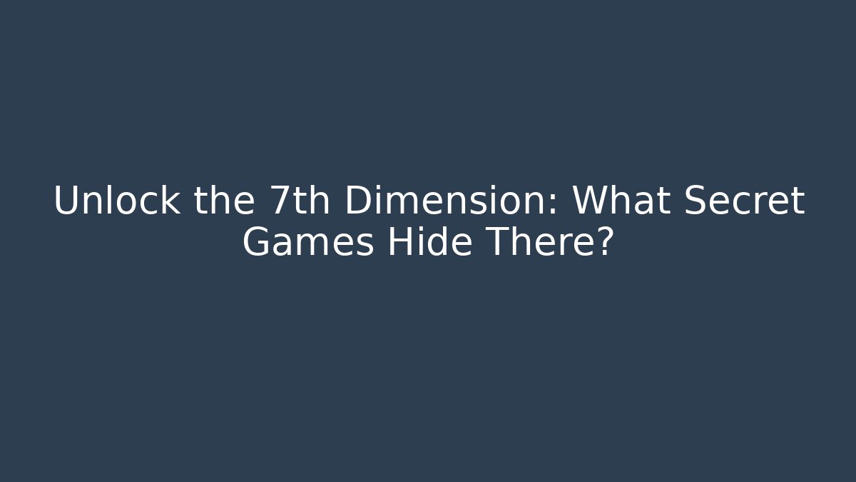 Unlock the 7th Dimension: What Secret Games Hide There? - Create More Assets