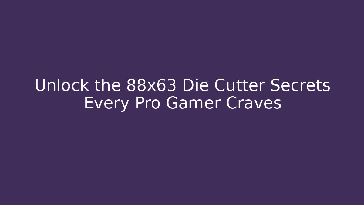Unlock the 88x63 Die Cutter Secrets Every Pro Gamer Craves